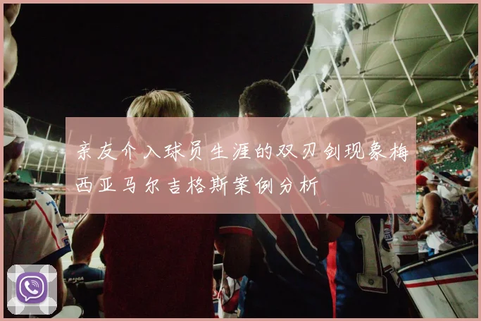 亲友介入球员生涯的双刃剑现象梅西亚马尔吉格斯案例分析