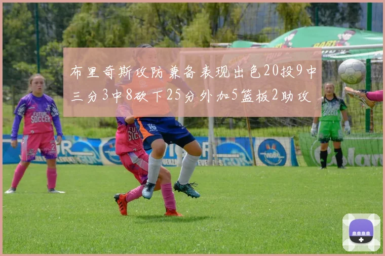 布里奇斯攻防兼备表现出色20投9中三分3中8砍下25分外加5篮板2助攻2盖帽