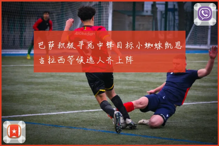 巴萨积极寻觅中锋目标小蜘蛛凯恩吉拉西等候选人齐上阵
