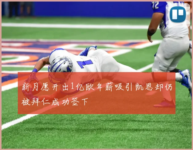 新月愿开出1亿欧年薪吸引凯恩却仍被拜仁成功签下